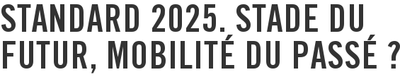 Standard 2025. Stade du futur, mobilité du passé ?