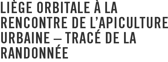 Liège Orbitale à la rencontre de l'apiculture urbaine – tracé de la randonnée