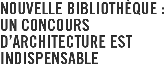 Nouvelle bibliothèque : un concours d’architecture est indispensable