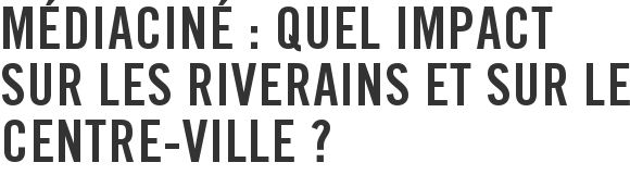 Médiaciné : quel impact sur les riverains et sur le centre-ville ?