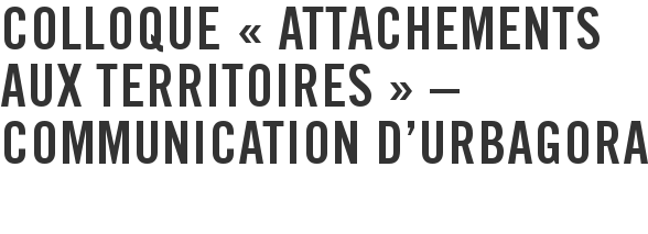 Colloque « Attachements aux territoires » – Communication d'urbAgora