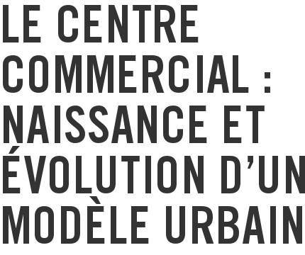 Le centre commercial : naissance et évolution d'un modèle urbain
