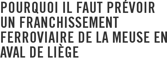 Pourquoi il faut prévoir un franchissement ferroviaire de la Meuse en aval de Liège