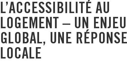 L’accessibilité au logement – un enjeu global, une réponse locale