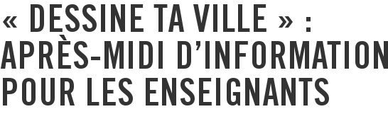 « Dessine ta ville » : après-midi d'information pour les enseignants
