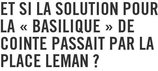 Et si la solution pour la « basilique » de Cointe passait par la place Leman ?